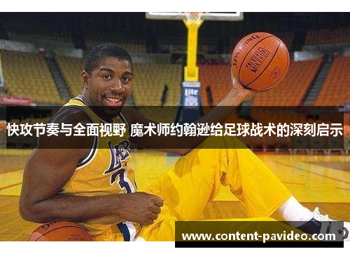 快攻节奏与全面视野 魔术师约翰逊给足球战术的深刻启示