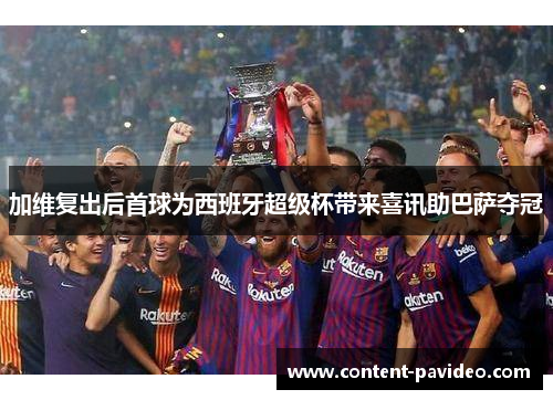 加维复出后首球为西班牙超级杯带来喜讯助巴萨夺冠