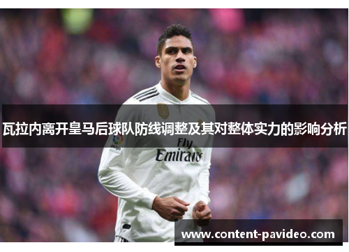 瓦拉内离开皇马后球队防线调整及其对整体实力的影响分析 瓦拉内离开皇马后球队防线调整及其对整体实力的影响分析