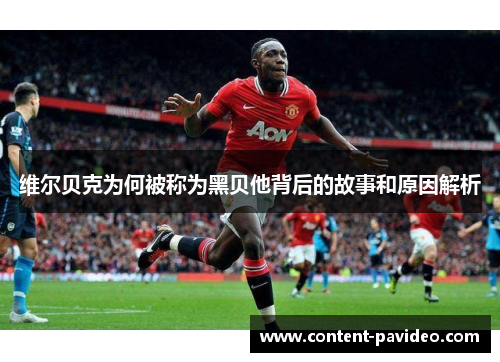 维尔贝克为何被称为黑贝他背后的故事和原因解析 维尔贝克为何被称为黑贝他背后的故事和原因解析