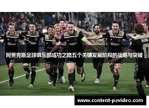 阿贾克斯足球俱乐部成功之路五个关键发展阶段的战略与突破 阿贾克斯足球俱乐部成功之路五个关键发展阶段的战略与突破