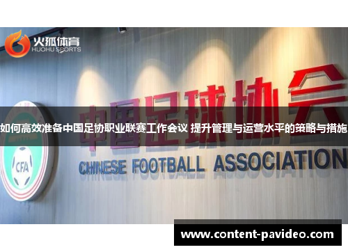 如何高效准备中国足协职业联赛工作会议 提升管理与运营水平的策略与措施