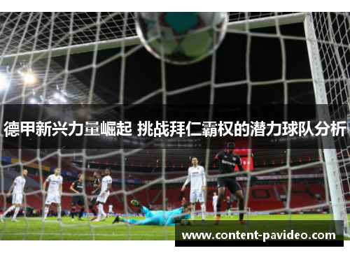 德甲新兴力量崛起 挑战拜仁霸权的潜力球队分析