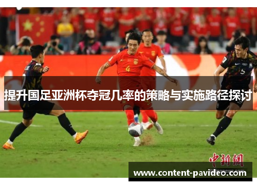 提升国足亚洲杯夺冠几率的策略与实施路径探讨
