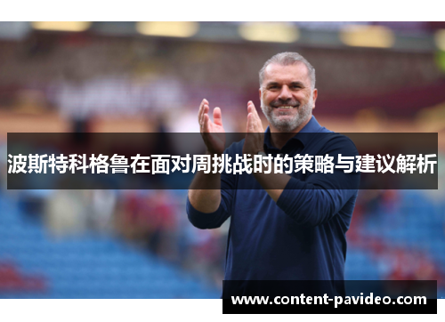 波斯特科格鲁在面对周挑战时的策略与建议解析