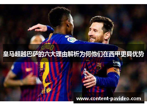 皇马超越巴萨的六大理由解析为何他们在西甲更具优势 皇马超越巴萨的六大理由解析为何他们在西甲更具优势