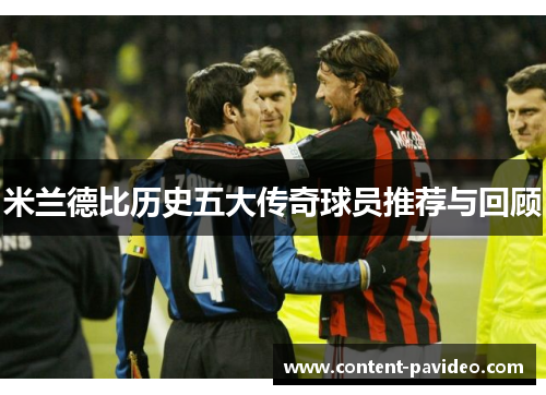 米兰德比历史五大传奇球员推荐与回顾 米兰德比历史五大传奇球员推荐与回顾