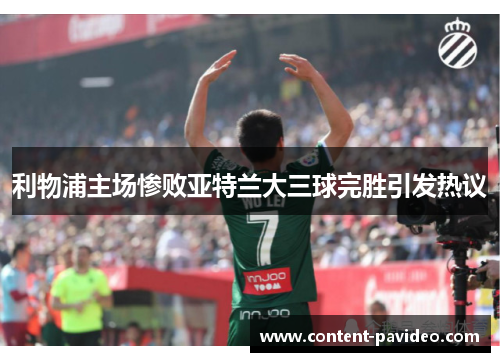 利物浦主场惨败亚特兰大三球完胜引发热议 利物浦主场惨败亚特兰大三球完胜引发热议
