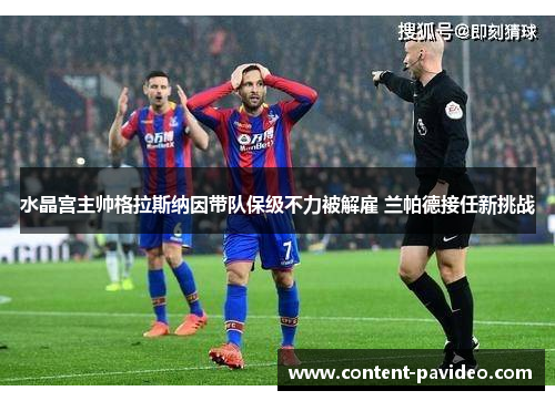 水晶宫主帅格拉斯纳因带队保级不力被解雇 兰帕德接任新挑战 水晶宫主帅格拉斯纳因带队保级不力被解雇 兰帕德接任新挑战
