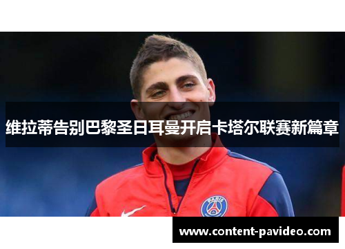 维拉蒂告别巴黎圣日耳曼开启卡塔尔联赛新篇章 维拉蒂告别巴黎圣日耳曼开启卡塔尔联赛新篇章