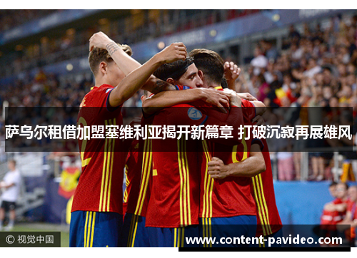 萨乌尔租借加盟塞维利亚揭开新篇章 打破沉寂再展雄风