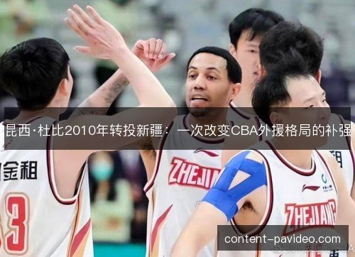 昆西·杜比2010年转投新疆：一次改变CBA外援格局的补强